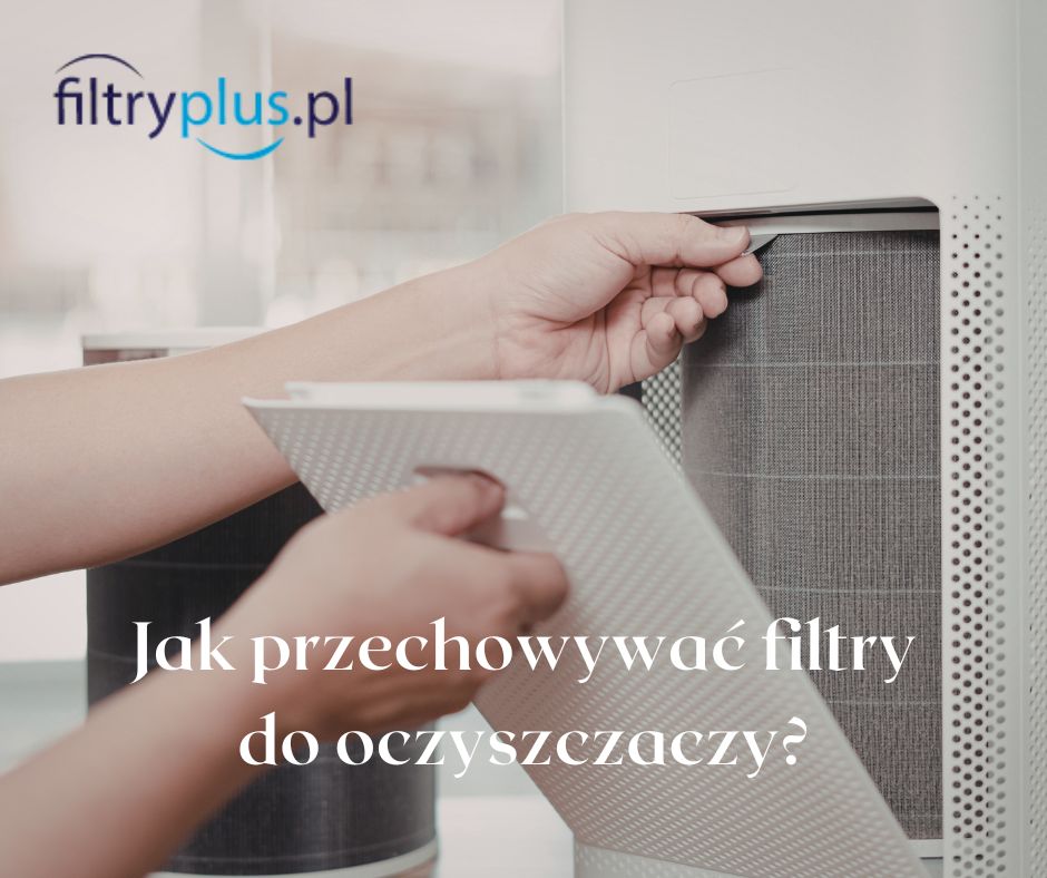 Jak przechowywać filtry do oczyszczaczy powietrza, żeby nie straciły skuteczności?